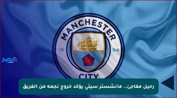 رحيل مفاجئ.. مانشستر سيتي يؤكد خروج نجمه من الفريق